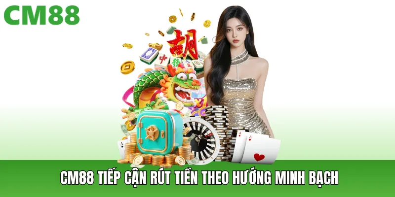 CM88 để người chơi tiếp cận rút tiền theo hướng minh bạch