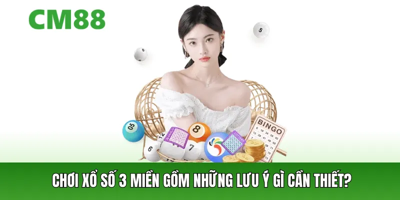 Chơi xổ số 3 miền gồm những lưu ý gì cần thiết?