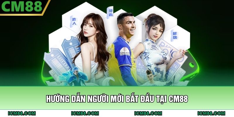 Hướng dẫn người mới bắt đầu tại CM88